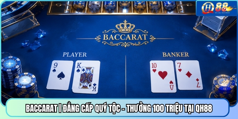 Baccarat | Đẳng Cấp Quý Tộc - Thưởng 100 Triệu Tại QH88