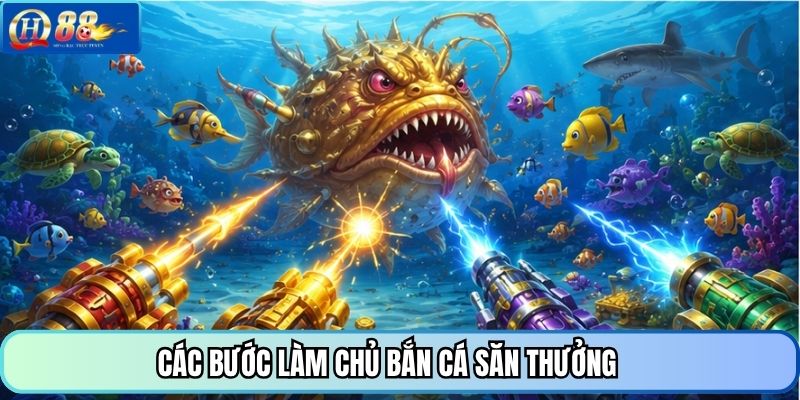 Các bước làm chủ bắn cá săn thưởng 