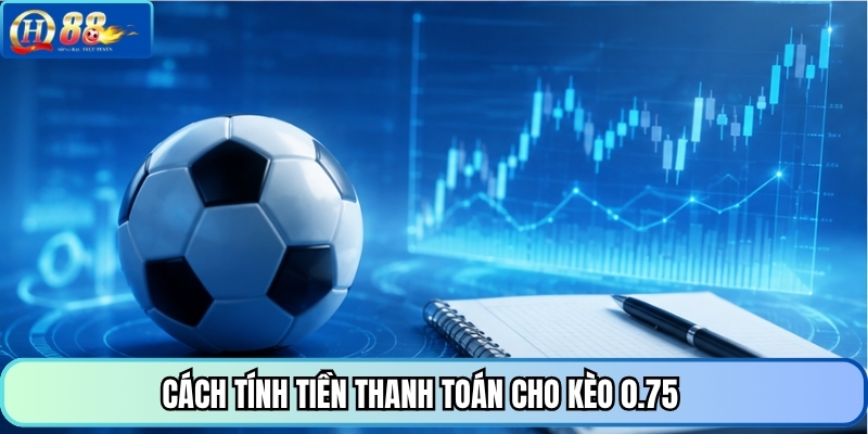 Cách tính tiền thanh toán cho kèo 0.75