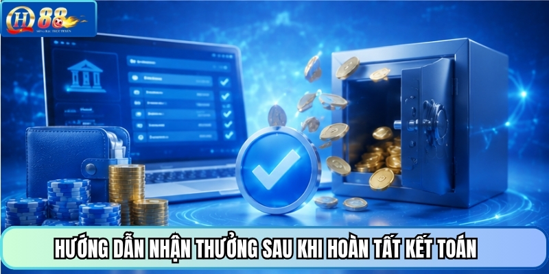 Hướng dẫn nhận thưởng sau khi hoàn tất kết toán