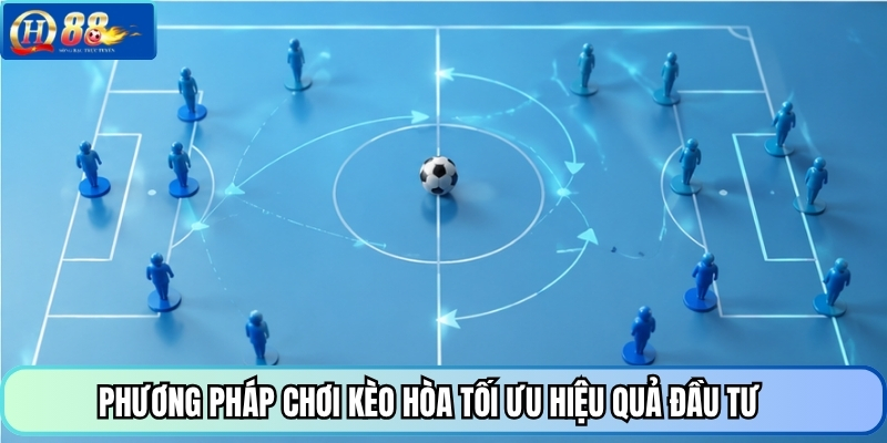 Phương pháp chơi kèo hòa tối ưu hiệu quả đầu tư