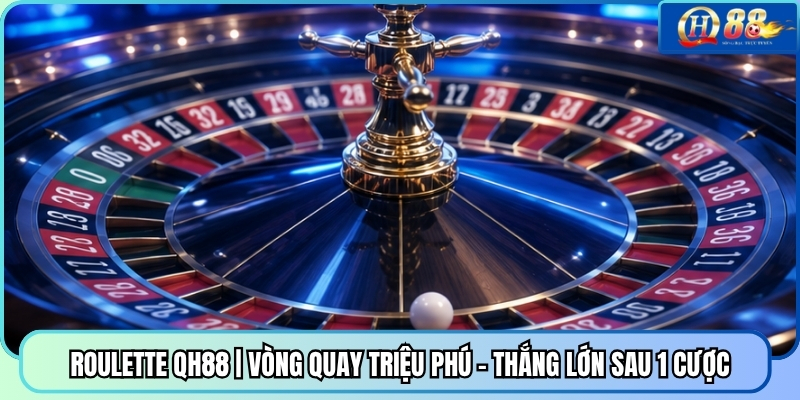 Roulette QH88 | Vòng Quay Triệu Phú - Thắng Lớn Sau 1 Cược