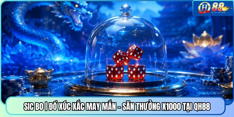 Sic Bo | Đổ Xúc Xắc May Mắn - Săn Thưởng X1000 Tại QH88