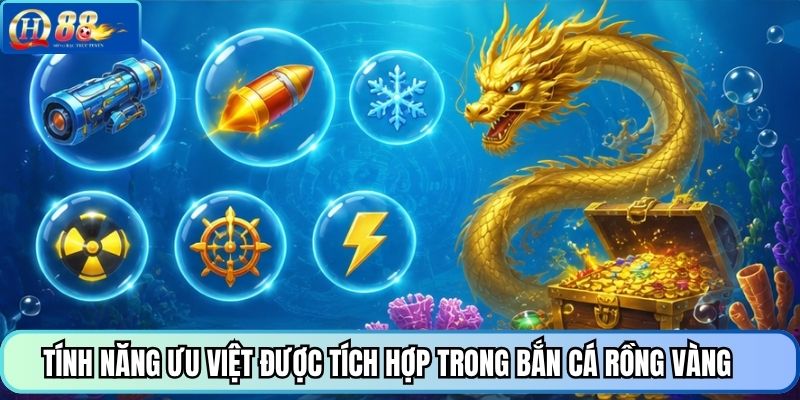 Tính năng ưu việt được tích hợp trong bắn cá Rồng Vàng