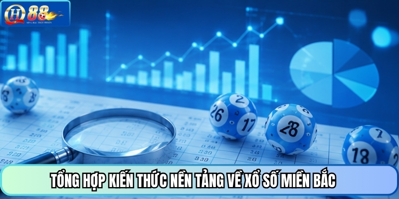 Tổng hợp kiến thức nền tảng về xổ số miền Bắc