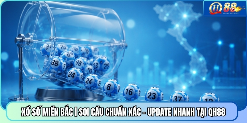 Xổ Số Miền Bắc | Soi Cầu Chuẩn Xác - Update Nhanh Tại QH88
